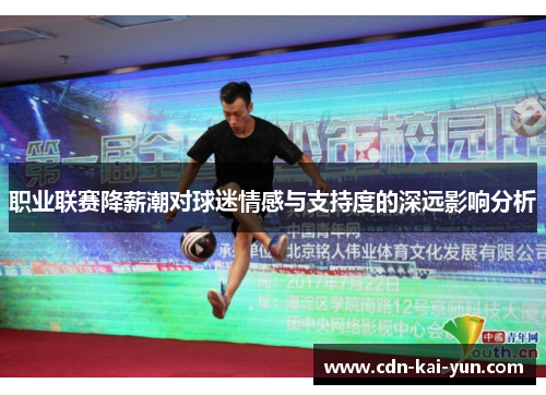 职业联赛降薪潮对球迷情感与支持度的深远影响分析 职业联赛降薪潮对球迷情感与支持度的深远影响分析