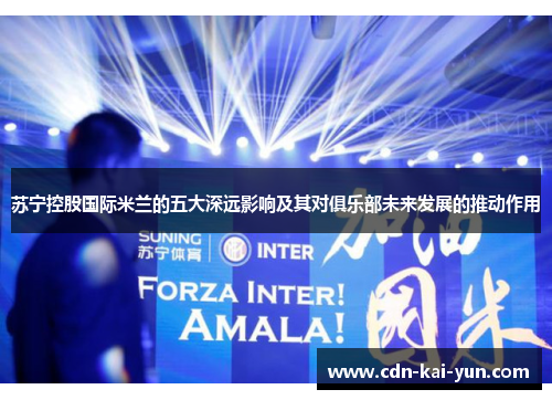 苏宁控股国际米兰的五大深远影响及其对俱乐部未来发展的推动作用