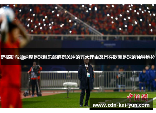 萨格勒布迪纳摩足球俱乐部值得关注的五大理由及其在欧洲足球的独特地位 萨格勒布迪纳摩足球俱乐部值得关注的五大理由及其在欧洲足球的独特地位