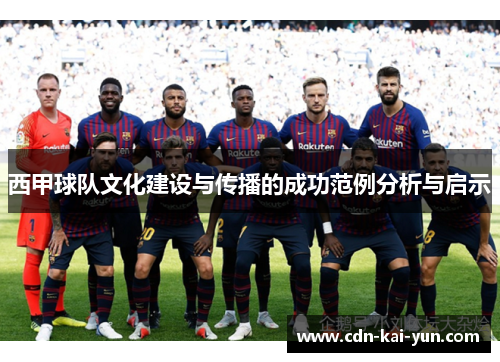 西甲球队文化建设与传播的成功范例分析与启示