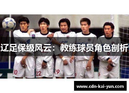 辽足保级风云：教练球员角色剖析