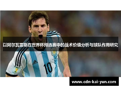 以阿尔瓦雷斯在世界杯预选赛中的战术价值分析与球队作用研究