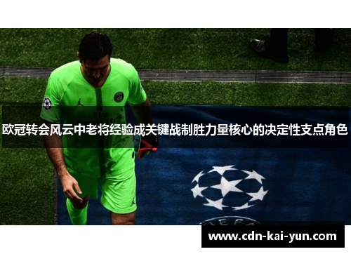 欧冠转会风云中老将经验成关键战制胜力量核心的决定性支点角色