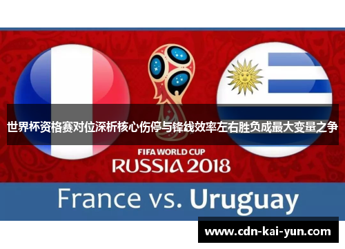 世界杯资格赛对位深析核心伤停与锋线效率左右胜负成最大变量之争